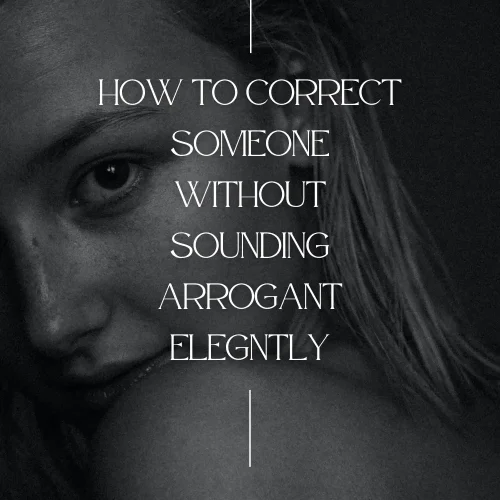 How to Correct Someone Without Sounding Arrogant Elegntly