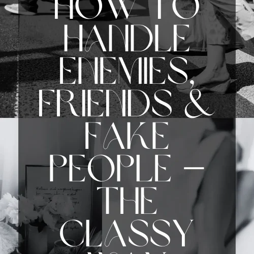 How to Handle Enemies, Friends & Fake People — The Classy Way