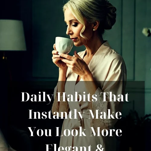 Daily Habits That Make You Look More Elegant & Sophisticated